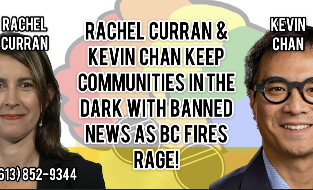 Rachel Curran and Kevin Chan keep communities in the dark with banned news as BC fires rage!