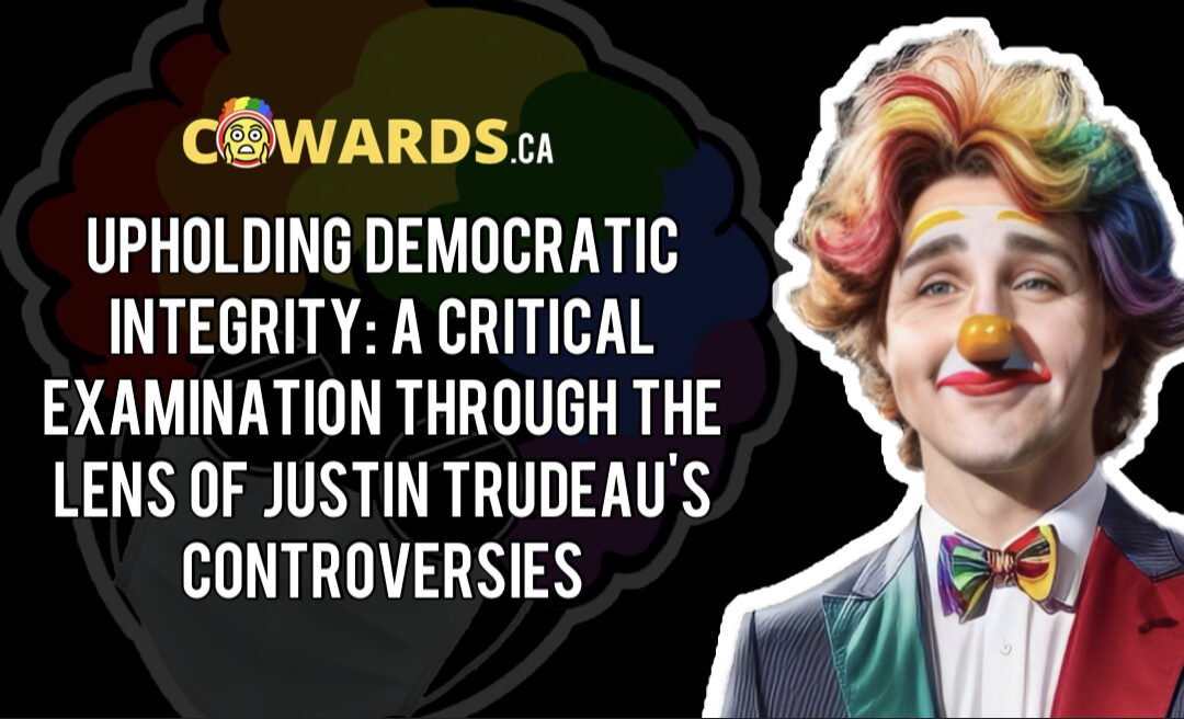 Upholding Democratic Integrity: A Critical Examination Through the Lens of Justin Trudeau’s Controversies